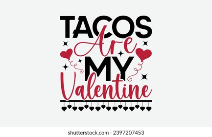 Tacos Are My Valentine - Valentines Day T- Shirt Design, Calligraphy T Shirt Design, For Stickers, Templet, Mugs, Etc. Vector EPS 10 FILS Editable Files.