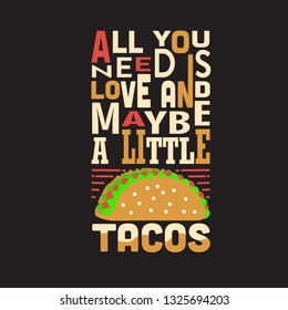 Tacos Quote. All you need is love and maybe a little tacos.