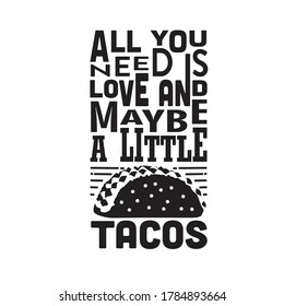 Tacos Quote. All you need is love and maybe a little tacos.