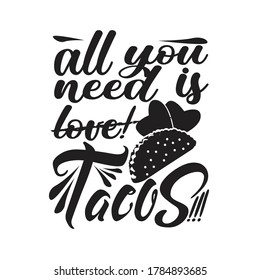 Tacos Quote. All you need is tacos.