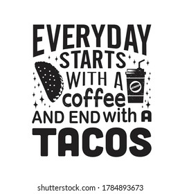 Tacos Quote. Everyday starts with coffee.