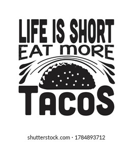 Tacos Quote. Life is short eat more tacos.
