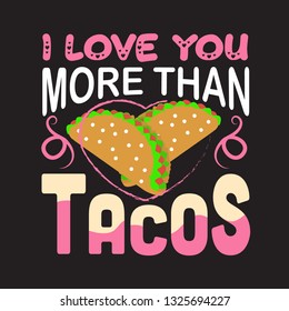 Tacos Quote. I love you more than tacos.