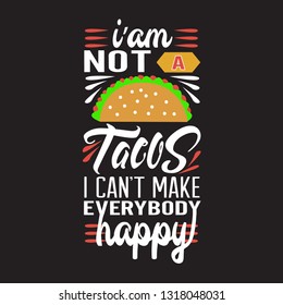 Tacos Quote. I'm not Tacos I can't make everybody happy.