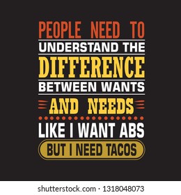 Tacos Quote. People need to understand the difference between wants and needs.