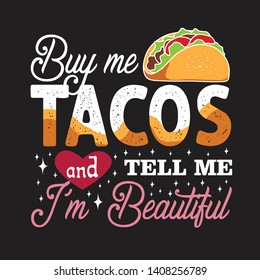 Tacos Quote and saying. Buy me Tacos and tell me I'm beautiful