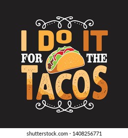 Tacos Quote and saying. I do it for the tacos