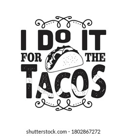 Tacos Quote and saying. I do it for the tacos