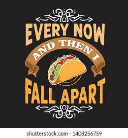 Tacos Quote and saying. Every now and then I fall apart