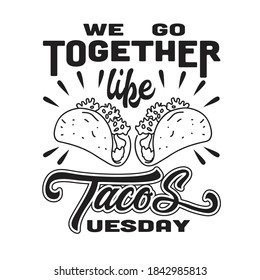 Tacos Quote And Saying Good For T-Shirt. We go together like Tacos Tuesday