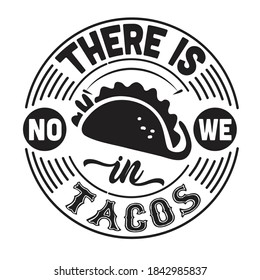 Tacos Quote And Saying Good For T-Shirt. There is no we in Tacos