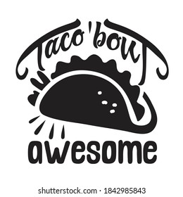 Tacos Quote And Saying Good For T-Shirt. Taco'bout awesome