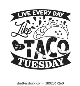 Tacos Quote and saying. Live every like tacos tuesday