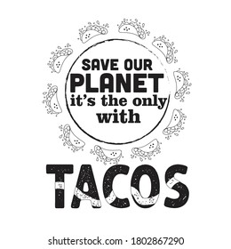 Tacos Quote and saying. Save our planet it s the only with tacos