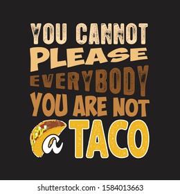 Tacos Quote and Slogan good for T-shirt. You cannot please everybody you are not a taco