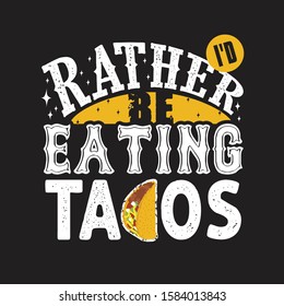 Tacos Quote and Slogan good for T-shirt. I'd rather be eating tacos