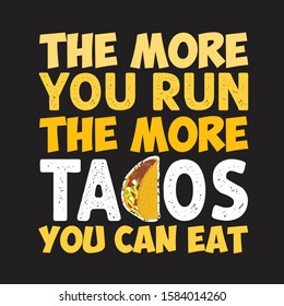 Tacos Quote and Slogan good for T-shirt. The more you run the more tacos you can eat