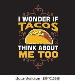 Tacos Quote and Slogan good for T-shirt. I wonder if tacos think about me too