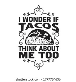 Tacos Quote and Slogan good for T-shirt. I wonder if tacos think about me too