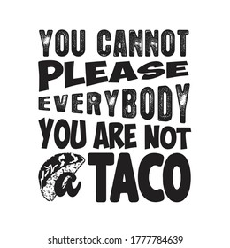 Tacos Quote and Slogan good for T-shirt. You cannot please everybody you are not a taco