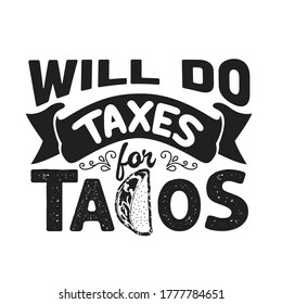 Tacos Quote and Slogan good for T-shirt. Will do taxes for tacos
