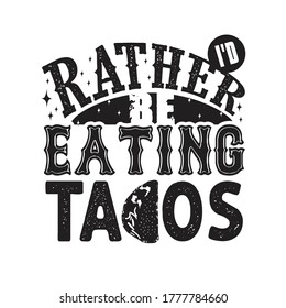 Tacos Quote and Slogan good for T-shirt. I'd rather be eating tacos