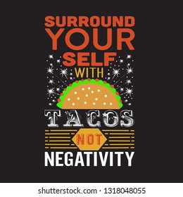 Tacos Quote. Surround your self with tacos not negativity.