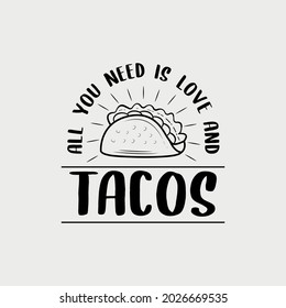 Tacos quote vector illustration, hand drawn lettering about mexican food tacos, all you need is love and tacos