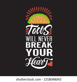 Tacos Quote. Tacos will never break your heart.