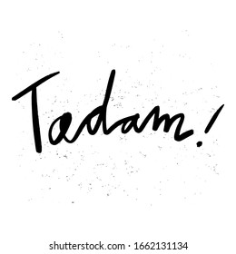 Tadam. Hand drawn calligraphy and brush pen lettering. isolated on white background. This illustration can be used as a print on t-shirts and bags or as a poster.