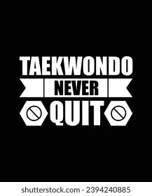 TAEKWONDO NEVER QUIT. T-SHIRT DESIGN. PRINT TEMPLATE.TYPOGRAPHY VECTOR ILLUSTRATION.