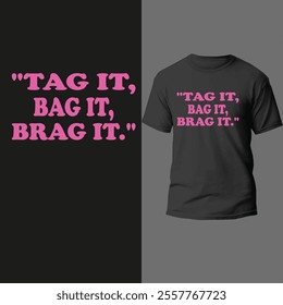 "Tag it, Bag it, Brag it."