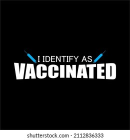 tagline " i identify as vaccinated''. suitable as a t-shirt design, stickers, etc.
