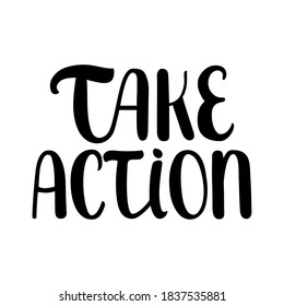 Take action hand drawn lettering encourage quote. Motivational poster.  Use for print, card, pin, sticker, t-shirt design, banner. Vector isolated on white.