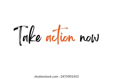 Take action now Inspirational and motivational quotes, typography, fashion, art, designs: for prints, posters, cards, t shirt, coffee mug hoodies etc.