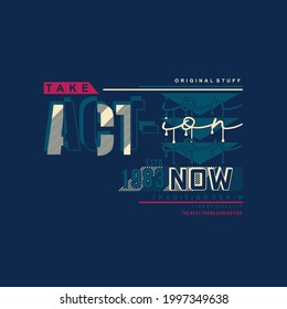 take action now, typography  vector, graphic design, fashion illustration, for casual style, print t shirt 