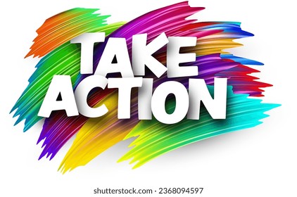 Take action paper word sign with colorful spectrum paint brush strokes over white. Vector illustration.