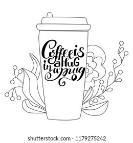 Take away coffee cup with hand-lettered text "Coffee is a hug in a mug" Abstract artistic background with flourish graphic. Vector Illustration on white background. Line Art.