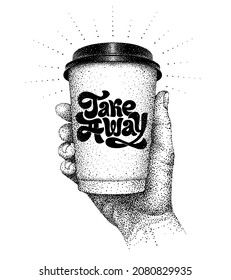 Take away. Coffee to go. Paper cup with lid in human hand. Vintage sketch with lettering in pointillism style. Hand holds mug with modern inscription.