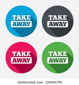 Take away sign icon. Takeaway food or coffee drink symbol. Circle buttons with long shadow. 4 icons set. Vector