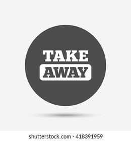 Take away sign icon. Takeaway food or coffee drink symbol. Gray circle button with icon. Vector