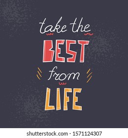 Take the best from life modern hand drawn lettering. Creative handwritten vector saying isolated on dark background. Sticker typography design. Motivational quote style