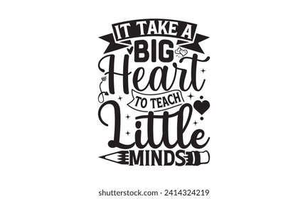 it take a big heart to teach little minds - Teacher T Shirt Design, Handmade calligraphy vector illustration, Conceptual handwritten phrase calligraphic, Cutting Cricut and Silhouette, EPS 10