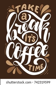 Take a break it's coffee time. Inspirational quote.Hand drawn poster with hand lettering. 