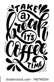Take a break it's coffee time. Inspirational quote.Hand drawn poster with hand lettering. 
