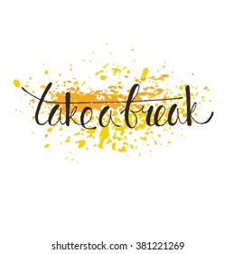 Take a break. Hand drawn vector illustration. Lettering. Modern calligraphy. T-skirt, poster, banner, motivation.