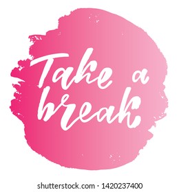Take a break -handwritten text. Design print for sticker, badge, greeting card, diary, sketchbook, notebook, banner, poster, clothes. Vector illustration on colorful background.  