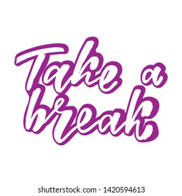 Take a break -handwritten text. Design print for sticker, badge, greeting card, diary, sketchbook, notebook, banner, poster, clothes. Vector illustration on colorful background.  