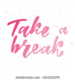 Take a break -handwritten text. Design print for sticker, badge, greeting card, diary, sketchbook, notebook, banner, poster, clothes. Vector illustration on colorful background.  