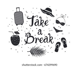 take a break inspirational hand written lettering quote poster card for those who is tired at work and need urgent vacation. palm leaf, flip flop, bikini, coconut drink, suitcase, beach hat decoration